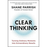Clear Thinking : Turning Ordinary Moments into Extraordinary Results