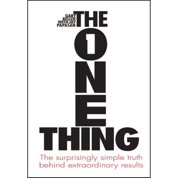 The One Thing : The Surprisingly Simple Truth Behind Extraordinary Results